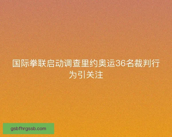 国际拳联启动调查里约奥运36名裁判行为引关注